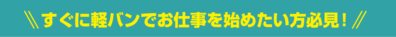 すぐに軽バンでお仕事を始めたい方必見！