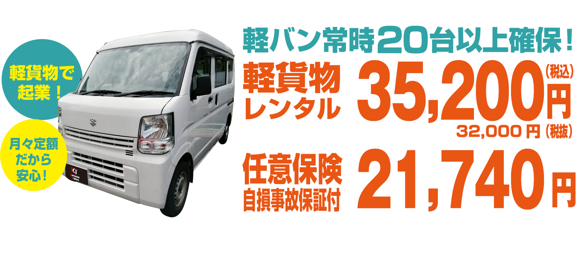 軽貨物で起業！ 月々定額だから安心！ 軽バン常時10台以上確保！ 軽貨物 レンタル35,200円（税込） 任意保険 自損事故保証付　21,740円　最短5日の短納期！年式は平成26年以降のお車